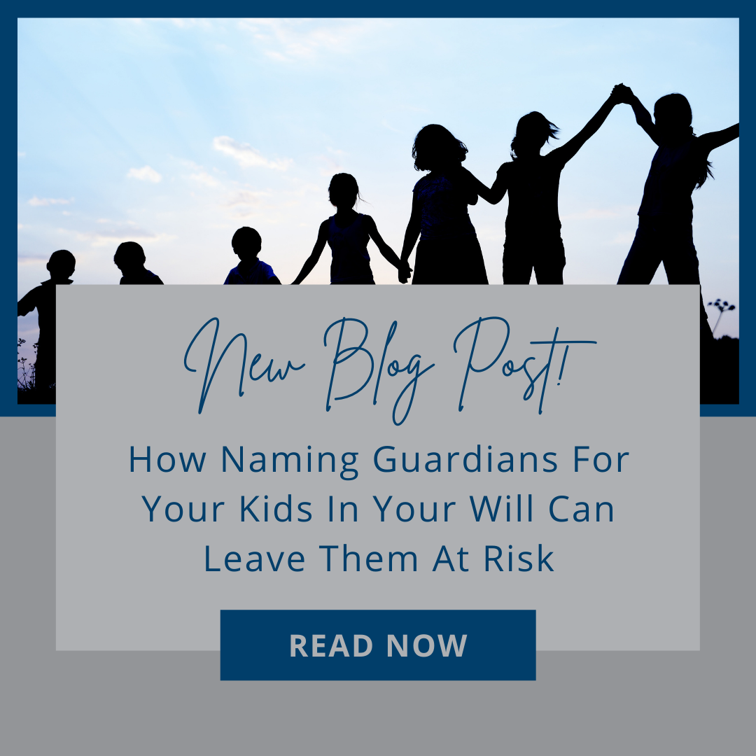 How Naming Guardians For Your Kids In Your Will Can Leave Them At Risk
