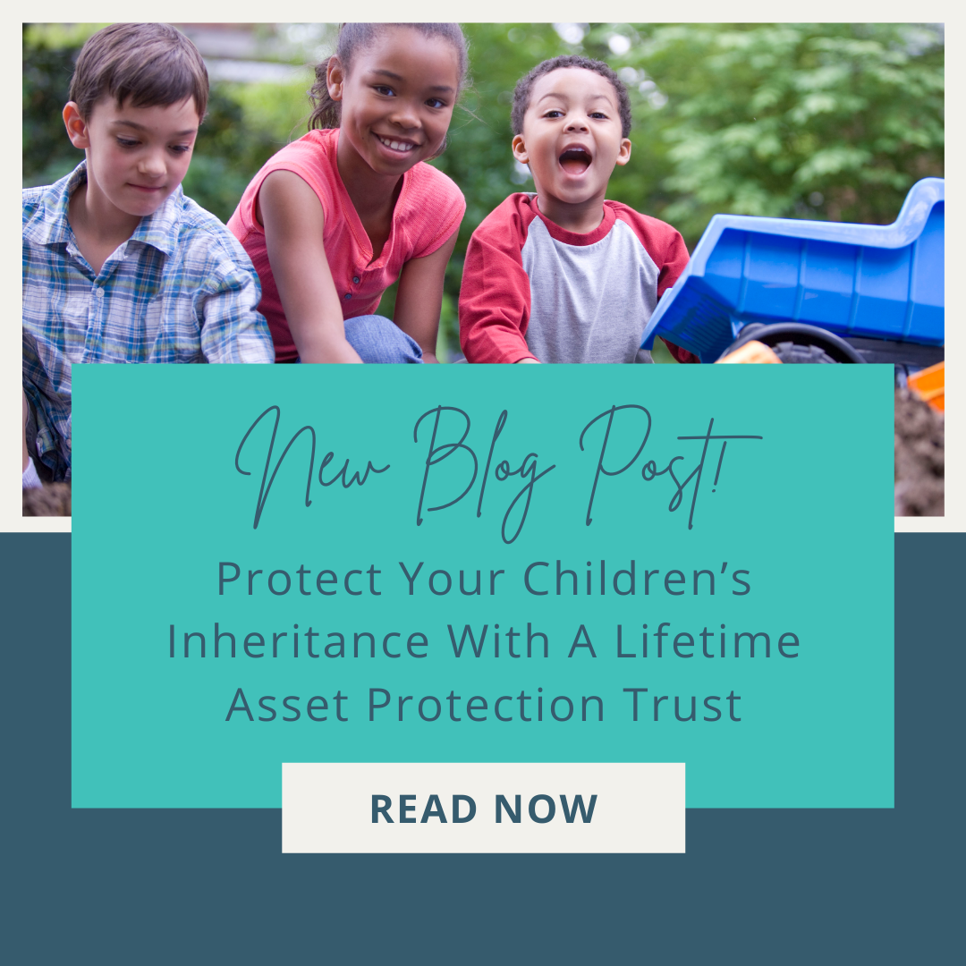 Protect Your Children’s Inheritance With A Lifetime Asset Protection Trust