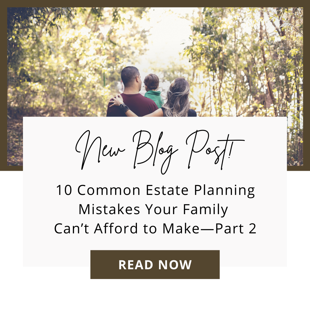 10 Common Estate Planning Mistakes Your Family Can't Afford to Make-Part 2