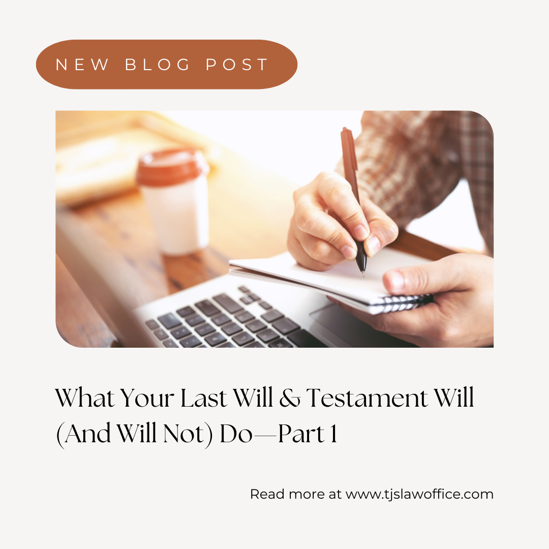 What Your Last Will and Testament Will (and Will Not) Do - Part 1