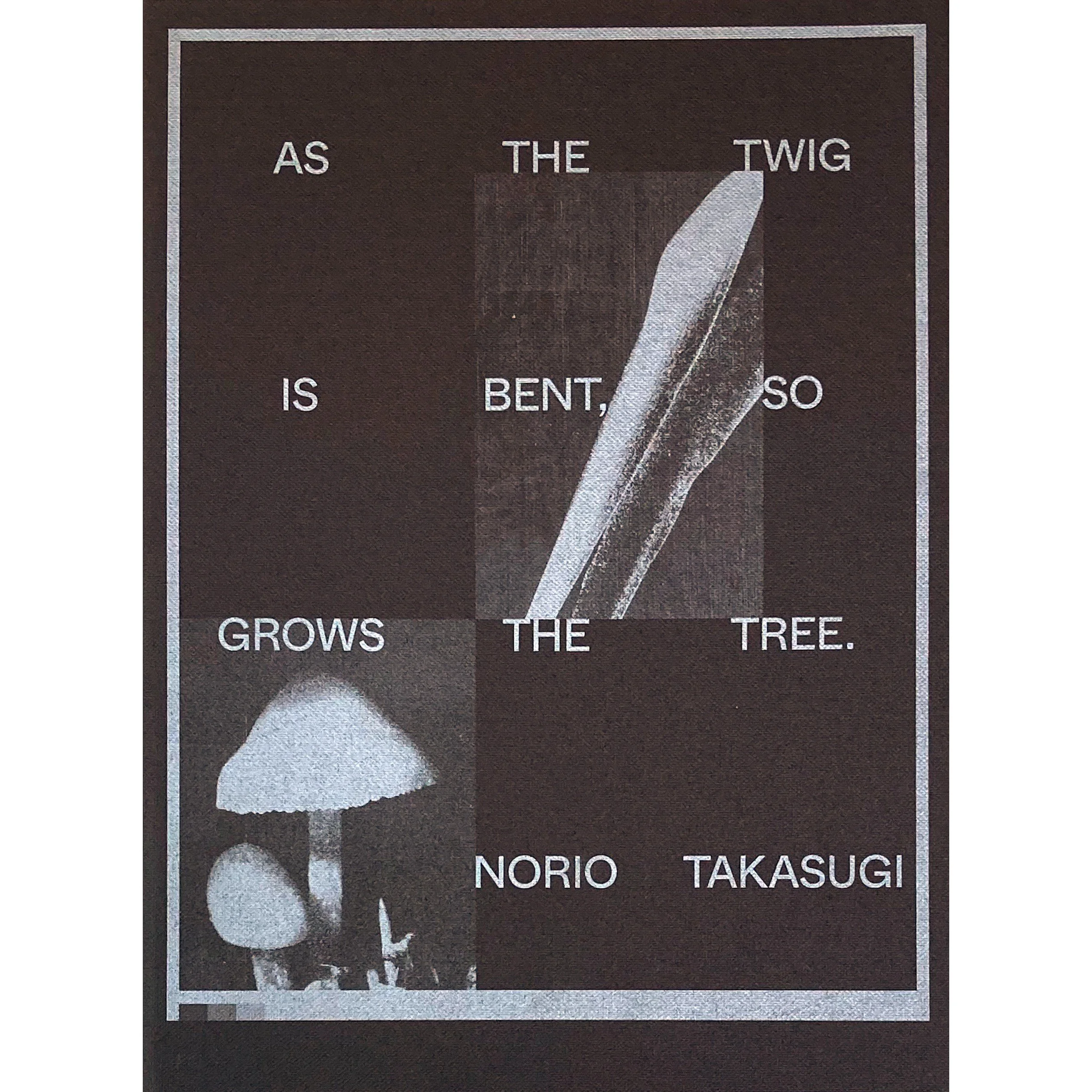 AS THE TWIG IS BENT, SO GROWS THE TREE.