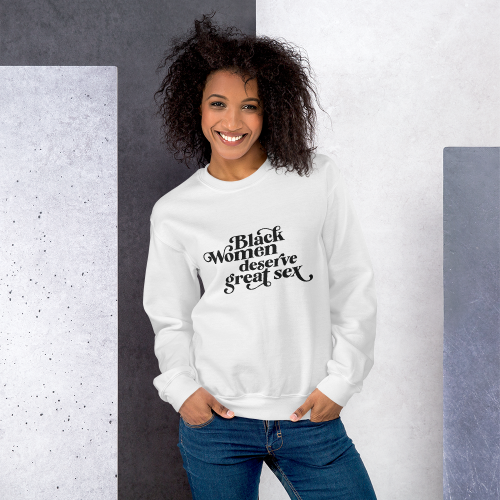 Black Women Deserve Great Sex Sweatshirt — KIMBRITIVE