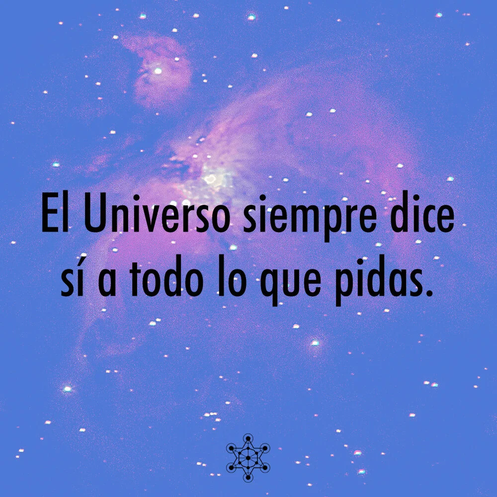 El Universo siempre dice sí a todo lo que pidas