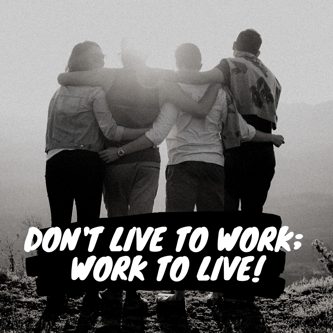 Don't Live to work; work to live!.png