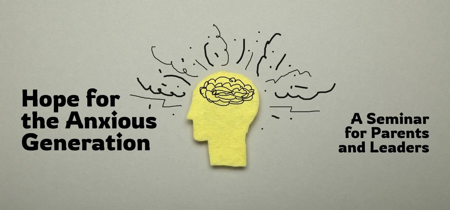 Hope For The Anxious Generation: Parent &amp; Leader Seminar