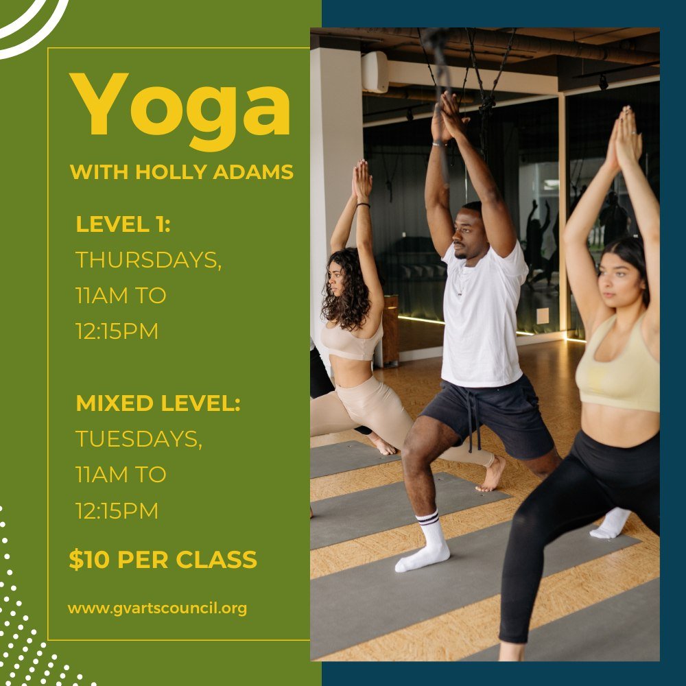 Every Tuesday and Thursday GVCA will have Yoga with Holly Adams of Bright Path Yoga!
Level 1: Thursdays, 11am to 12:15pm
For beginners and those who wish to take it a little slower.
Mixed Level: Tuesdays, 11am to 12:15pm
For experienced students, or 