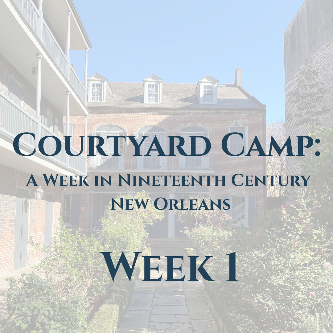 Courtyard Camp: A Week in Nineteenth Century New Orleans Week 1