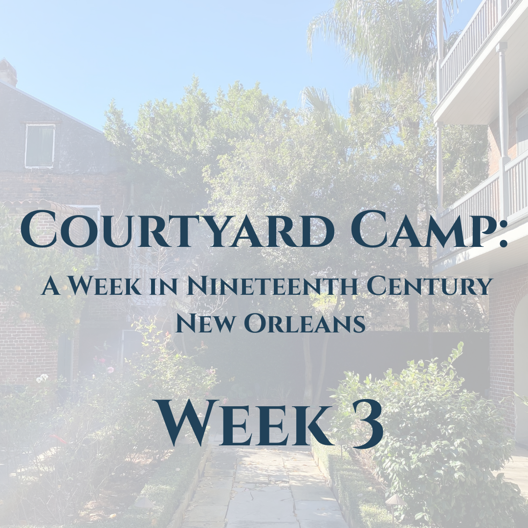 Courtyard Camp: A Week in Nineteenth Century New Orleans Week 3