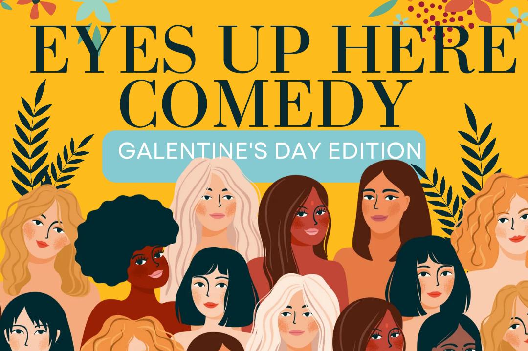 Eyes Up Here Comedy: Galentine's Day Edition 