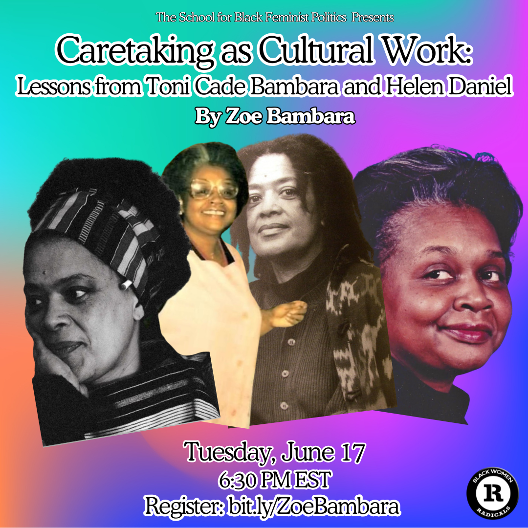 Upcoming Teach-In: Caretaking as Cultural Work - Lessons from Toni Cade Bambara and Helen Daniel by Zoe Bambara