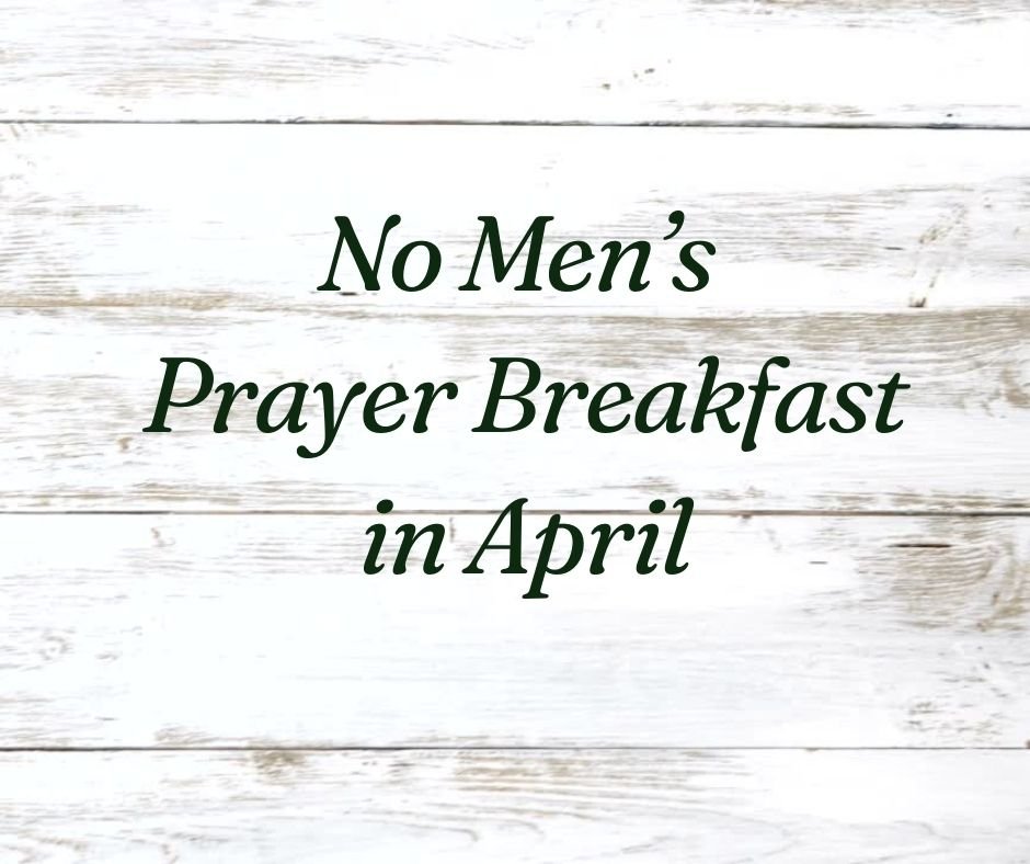 There will be no men's prayer breakfast during the month of April.