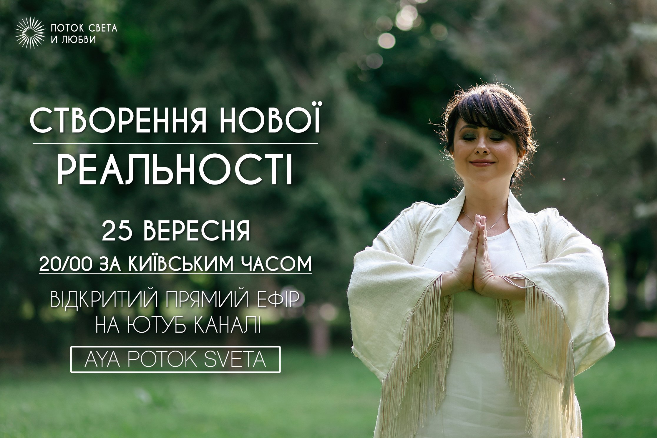 25 ВЕРЕСНЯ В 20.00 ЗА КИЇВСЬКИМ ЧАСОМ- ВІДКРИТИЙ ПРЯМИЙ ЕФІР НА ЮТУБ КАНАЛІ AYA POTOK SVETA