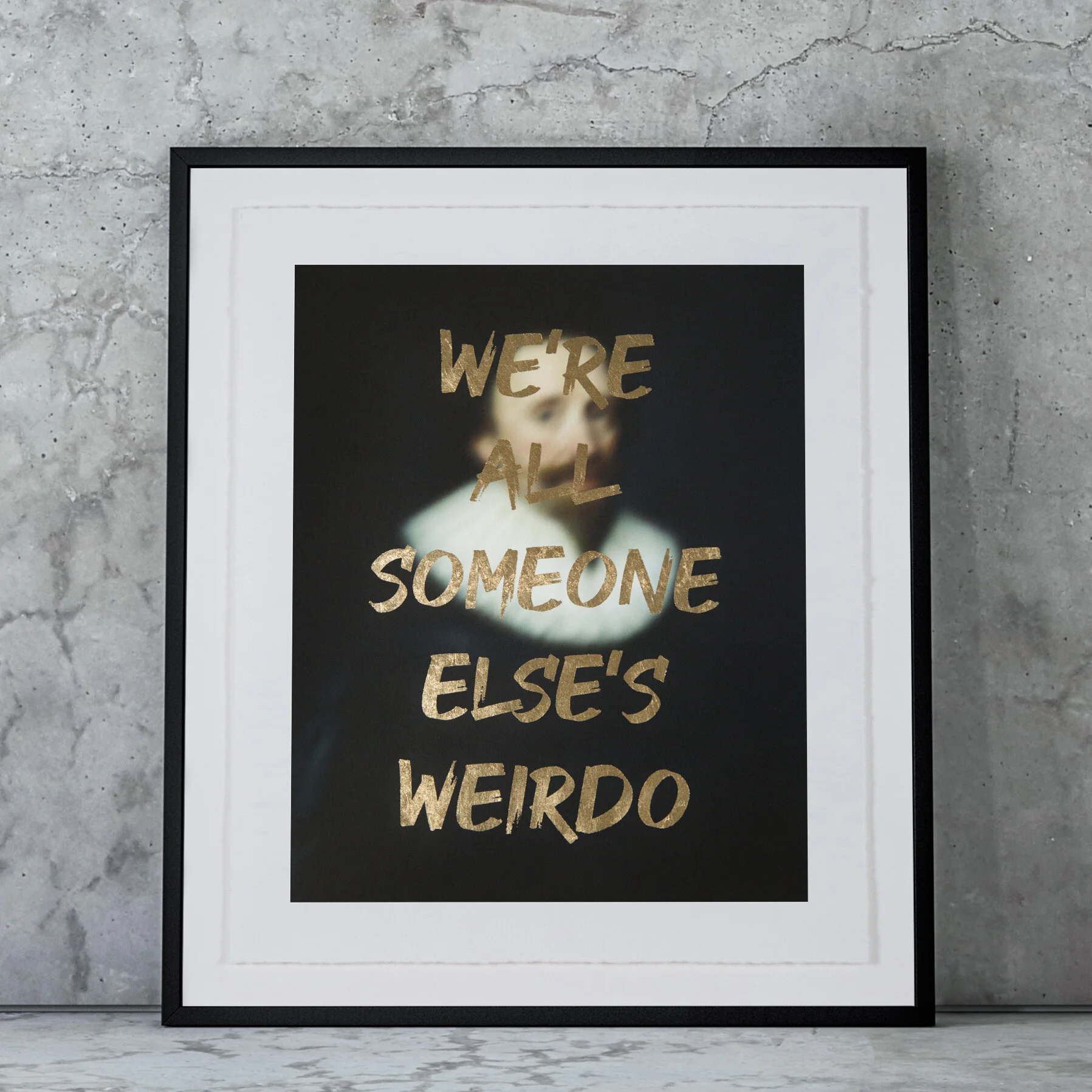 WE'RE ALL SOMEONE ELSE'S WEIRDO - GOLD - FRAMED 03.jpg