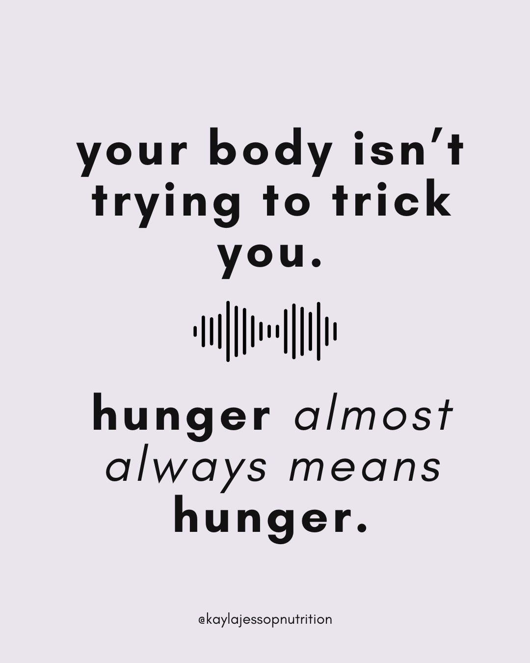 Image describing hunger cues and that your body is not tricking you into thinking otherwise. Light purple graphic with words that say "your body isn't trying to trick you. Hunger almost always means hunger"
