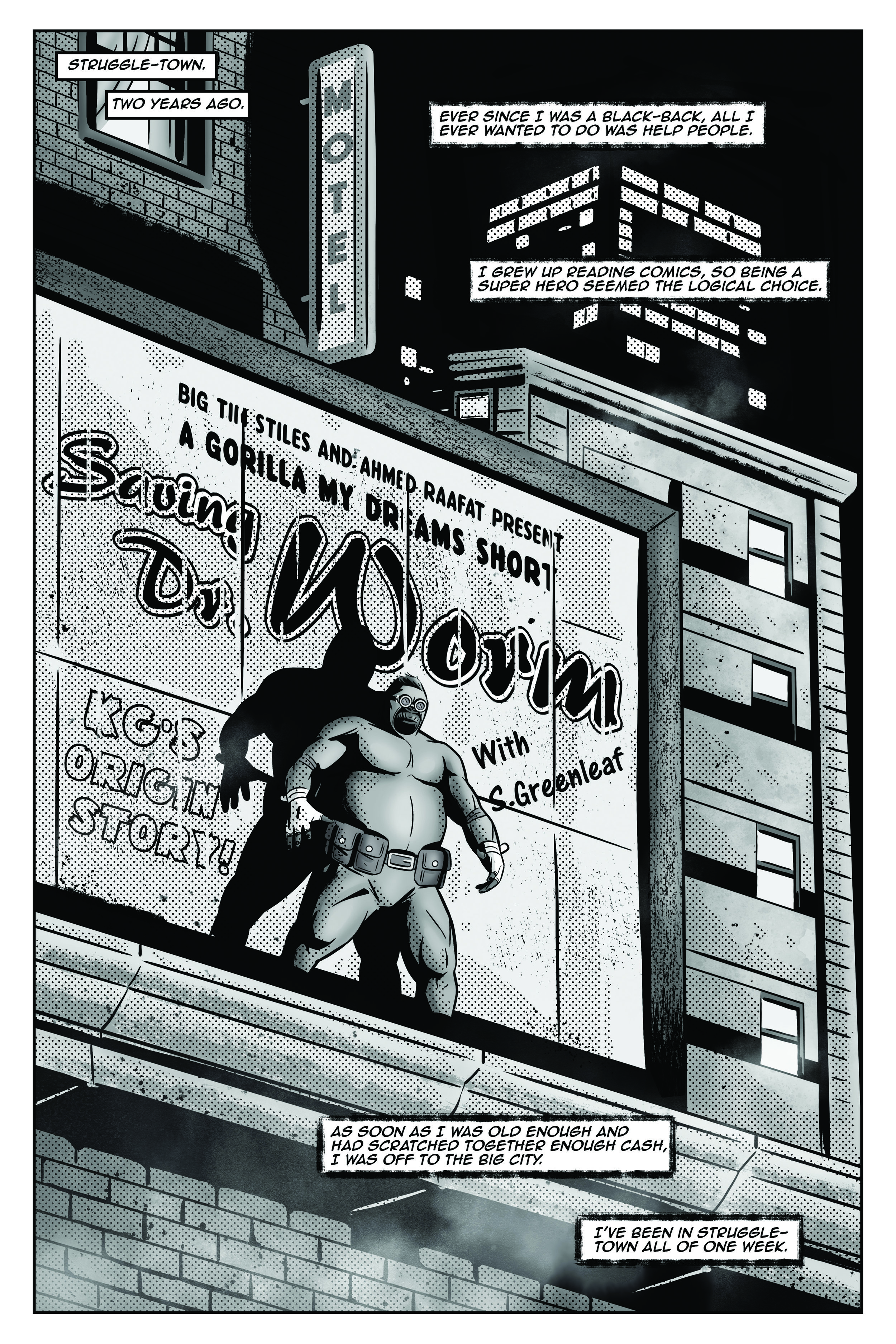 TIM STILES : Big Tim Stiles is a writer, podcaster, and actor who has worked in the creative arts for over two decades. After four years of writing comic book reviews he dove into writing. Big Tim's struggles with depression and chronic pain have informed and fuelled his comic GORILLA MY DREAMS.