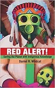 Towards Eco-Cultural Restoration. "Red Alert: Saving the Planet with Indigenous Knowledge", by Dr. Daniel Wildcat