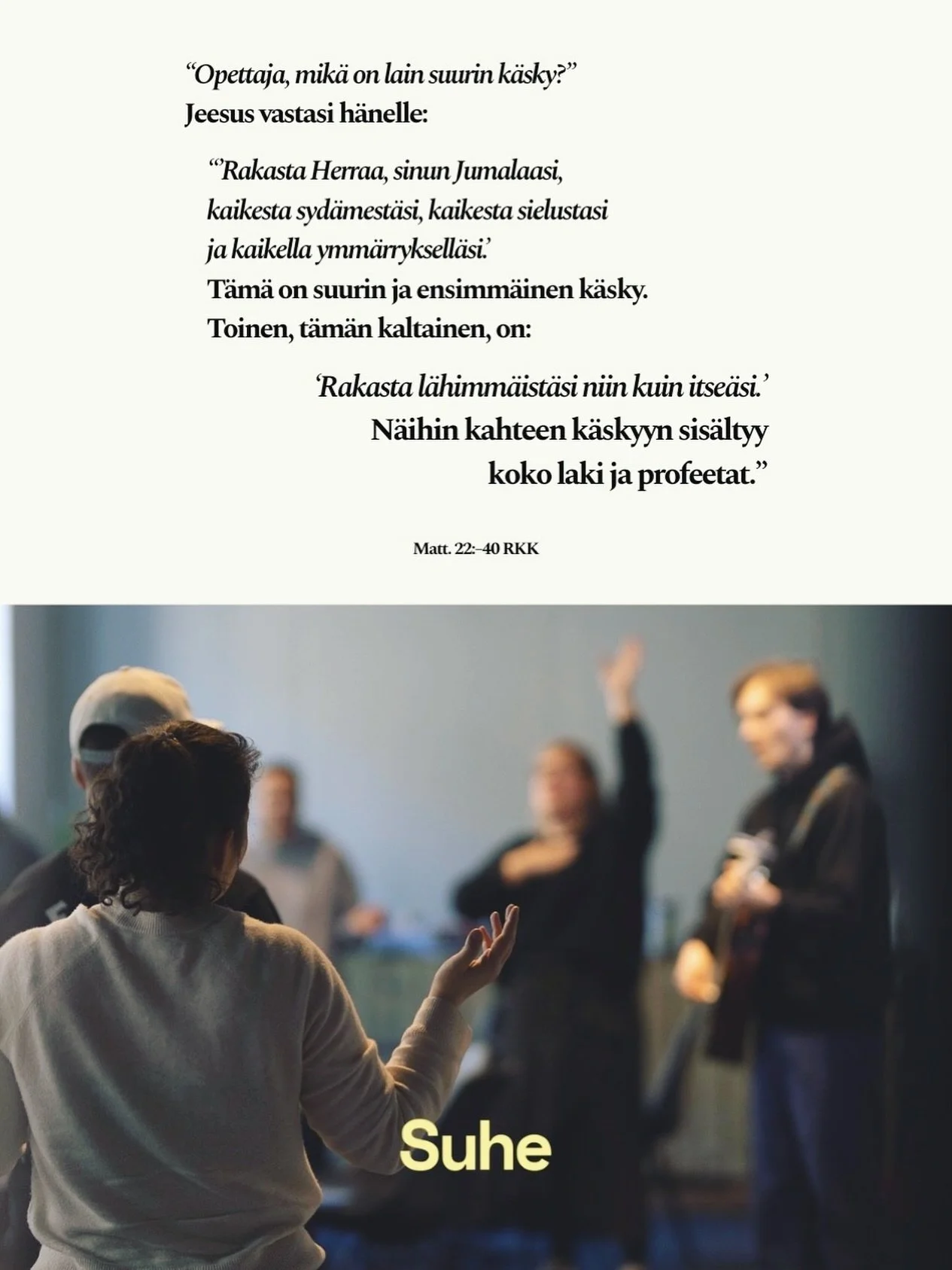 Mikä on kaikkein suurin käsky, jonka Jeesus jätti opetuslapsilleen?
• Rakasta Herraa, sinun Jumalaasi, kaikesta sydämestäsi ja kaikesta sielustasi ja kaikesta mielestäsi.
• Sekä; rakasta lähimmäi