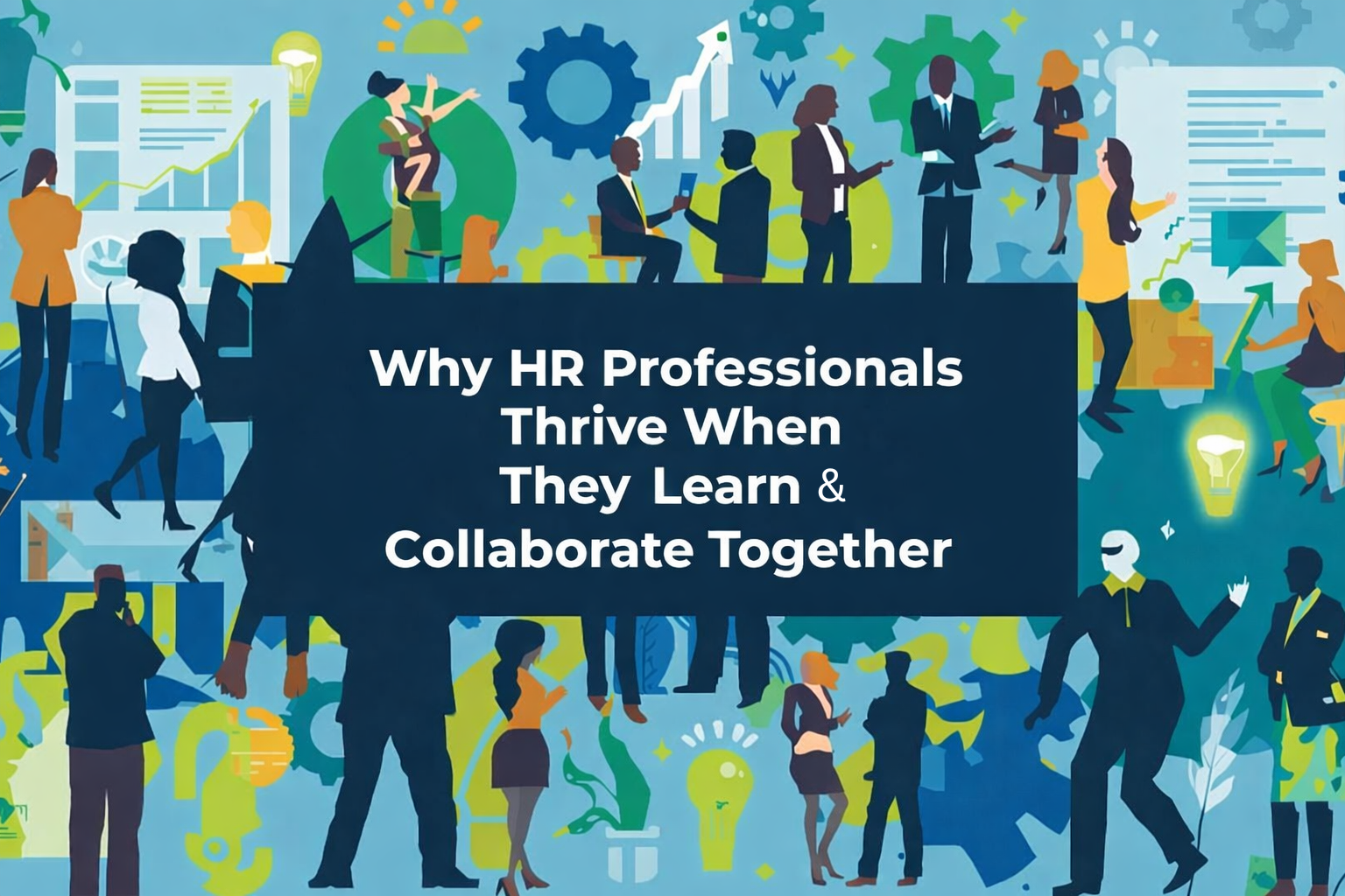 Why HR Professionals Thrive When They Learn and Collaborate Together
