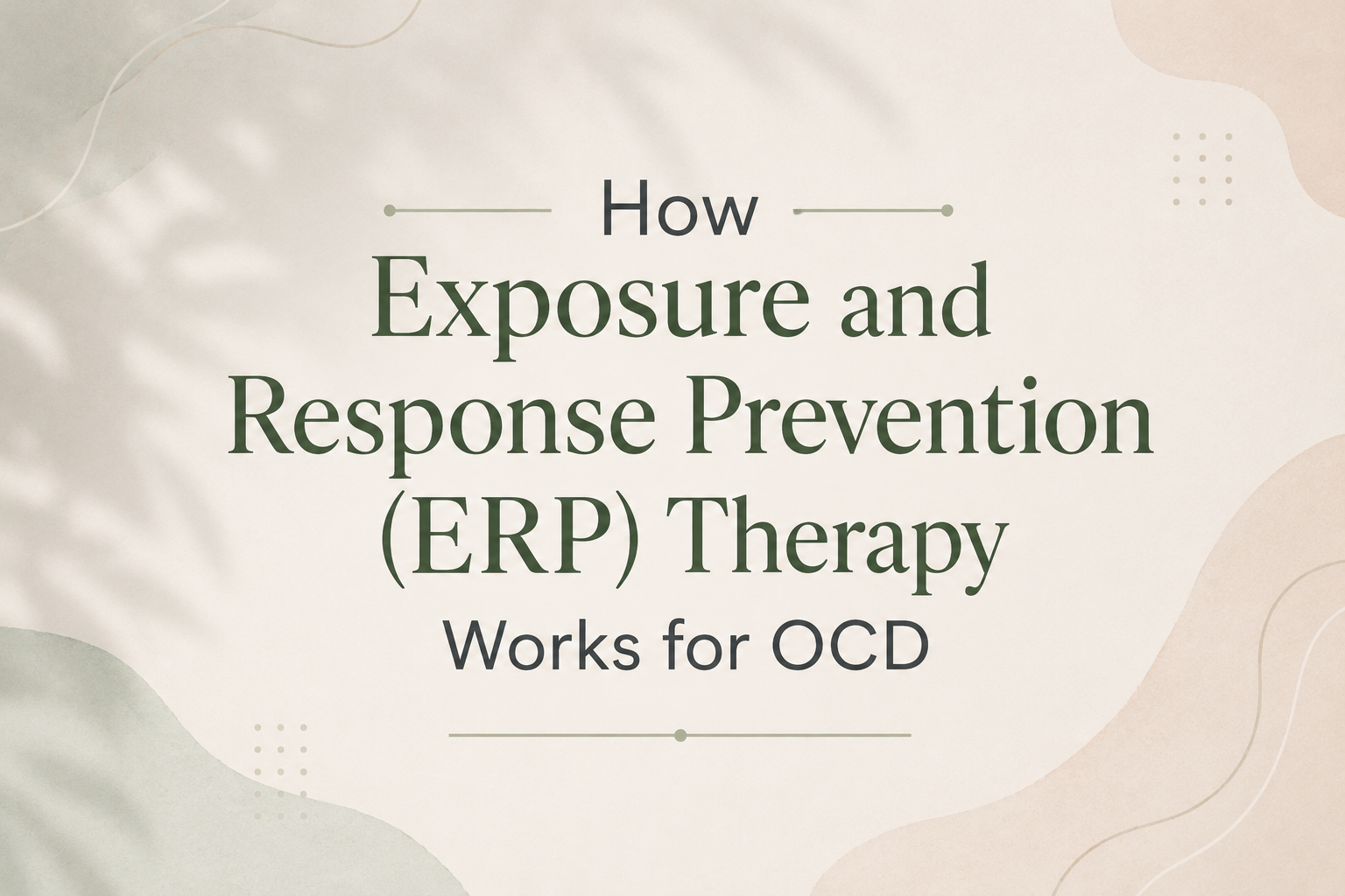 How Exposure and Response Prevention (ERP) Therapy Works for OCD