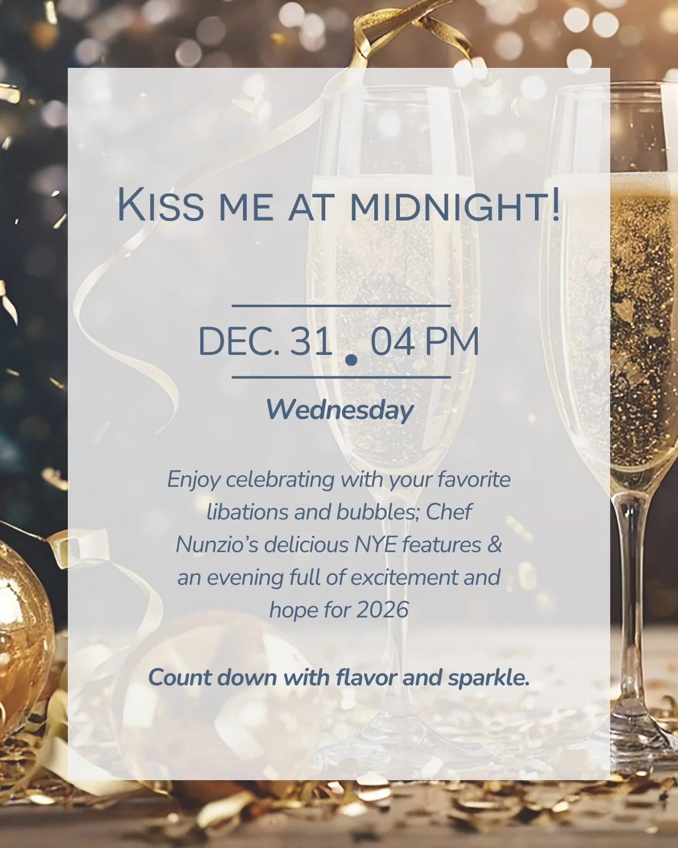 There&rsquo;s no better place to count down...
Join us Wednesday, December 31, from 4 PM for an unforgettable New Year&rsquo;s Eve filled with bubbles,festive libations, and Chef Nunzio&rsquo;s delicious NYE features.
Reserve now and celebrate with u