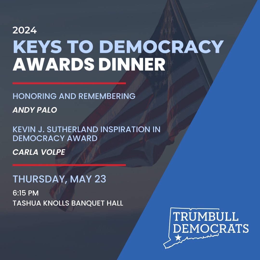 We're excited to hold our 8th annual Keys to Democracy Awards Dinner on Thursday, May 23rd, 6:15pm, at Tashua Knolls Banquet Hall. Our awards dinner is a great opportunity to support the ongoing work of the Trumbull Democrats to elect Individuals who