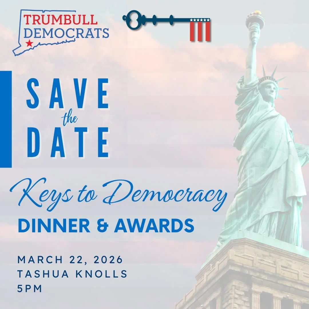 Save the Date!
The Trumbull Democrats invite you to our 2026 Keys to Democracy Dinner and Awards. Come together with neighbors and leaders to celebrate service, civic engagement, and democracy in action.

More details coming soon.