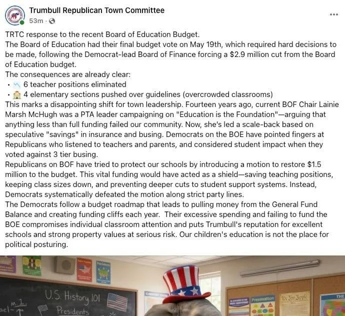 The Trumbull Republican Town Committee's recent post on the Board of Education budget is not only factually wrong, it is dangerous.

Education funding in Trumbull has increased by more than $5.6 million this year over last, and by more than $34 milli