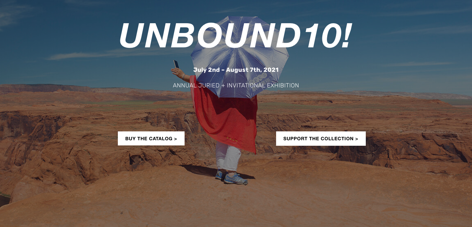 UNBOUND 10! ANNUAL JURIED + INVITATIONAL EXHIBITION JULY 2ND – AUGUST 7TH, 2021