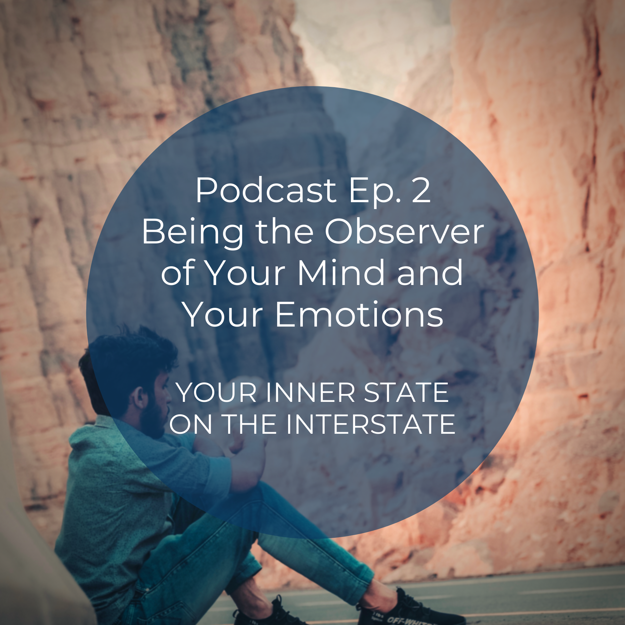 Episode 2 Podcast Show Notes - Being the Observer of Your Mind and Emotions