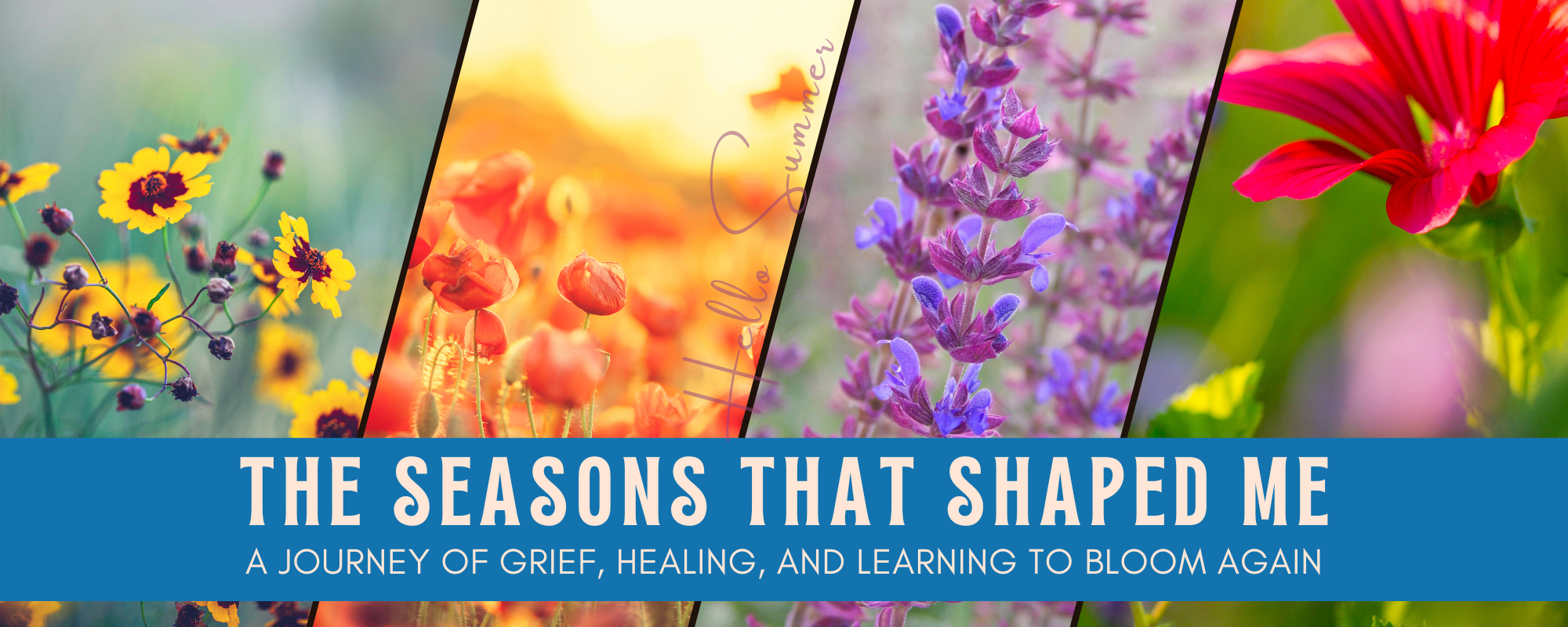 Summer wildflowers with hello summer handwritten and banner that says The Seasons That Shaped Me.  A journey of grief, healing, and learning to bloom again.