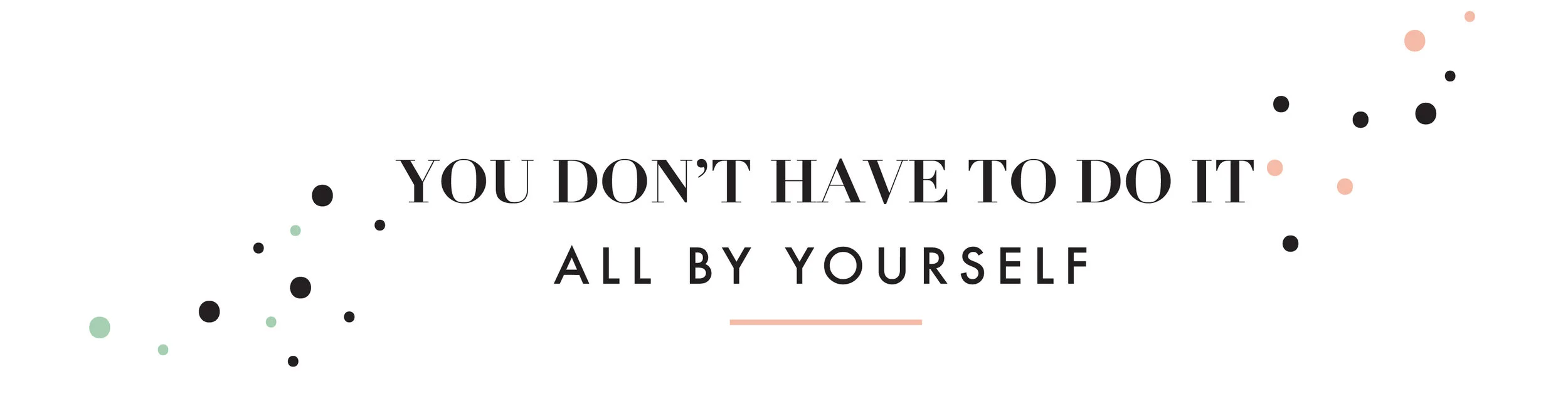 You don’t have to do it all by yourself
