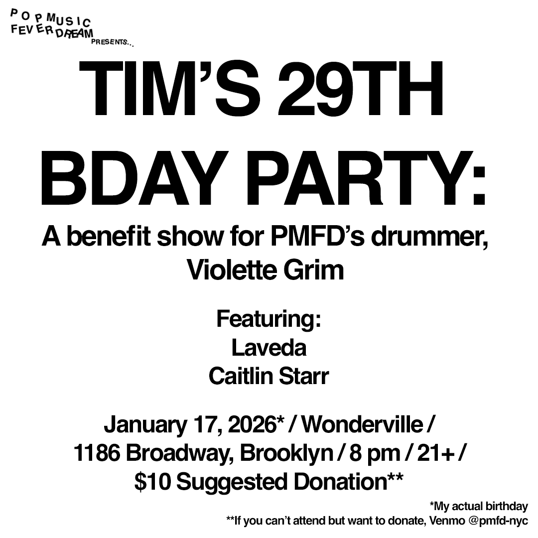 Pop Music Fever Dream Presents Tim's 29th Bday Party: A Benefit for Violette Grim