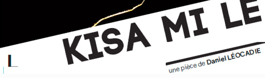 THÉÂTRE / DANIEL LÉOCADIE / KISA MI LÉ