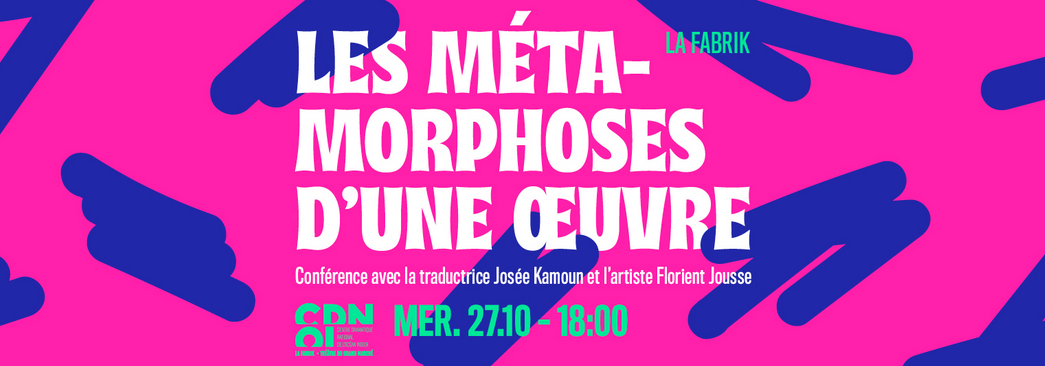 CONFÉRENCE LITTÉRAIRE (GRATUIT) / Josée Kamoun & Florient Joussse / Les métamorphoses d’une œuvre