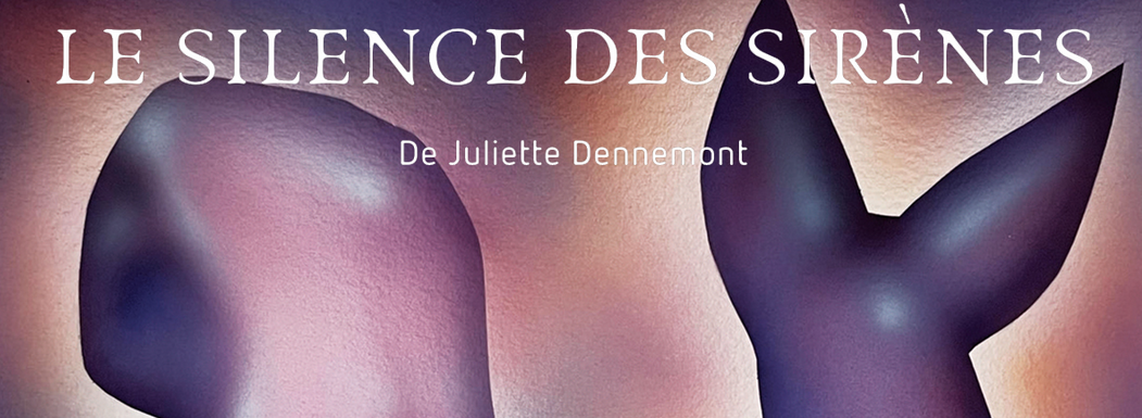 EXPOSITION (VERNISSAGE) /Juliette Dennemont / LE SILENCE DES SIRÈNES