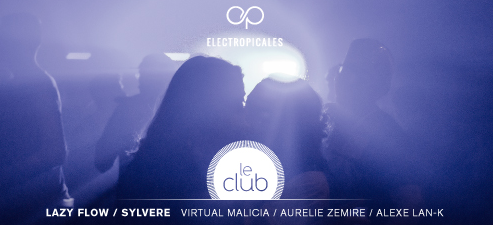 ÉLECTROPICALES LE CLUB / LAZY FLOW & SYLVERE du collectif LA CREOLE (Paris) + LAN K + VIRTUAL MALICIA + AURELIE ZEMIRE