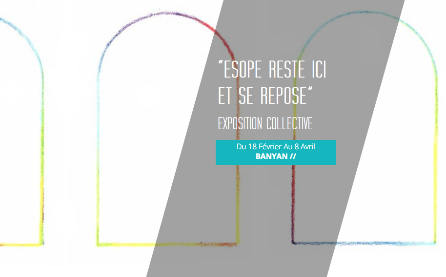 Exposition collective / “Esope reste ici et se repose”