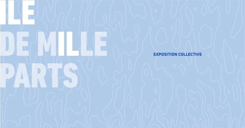 VERNISSAGE / EXPOSITION COLLECTIVE "ÎLE DE MILLE PARTS"