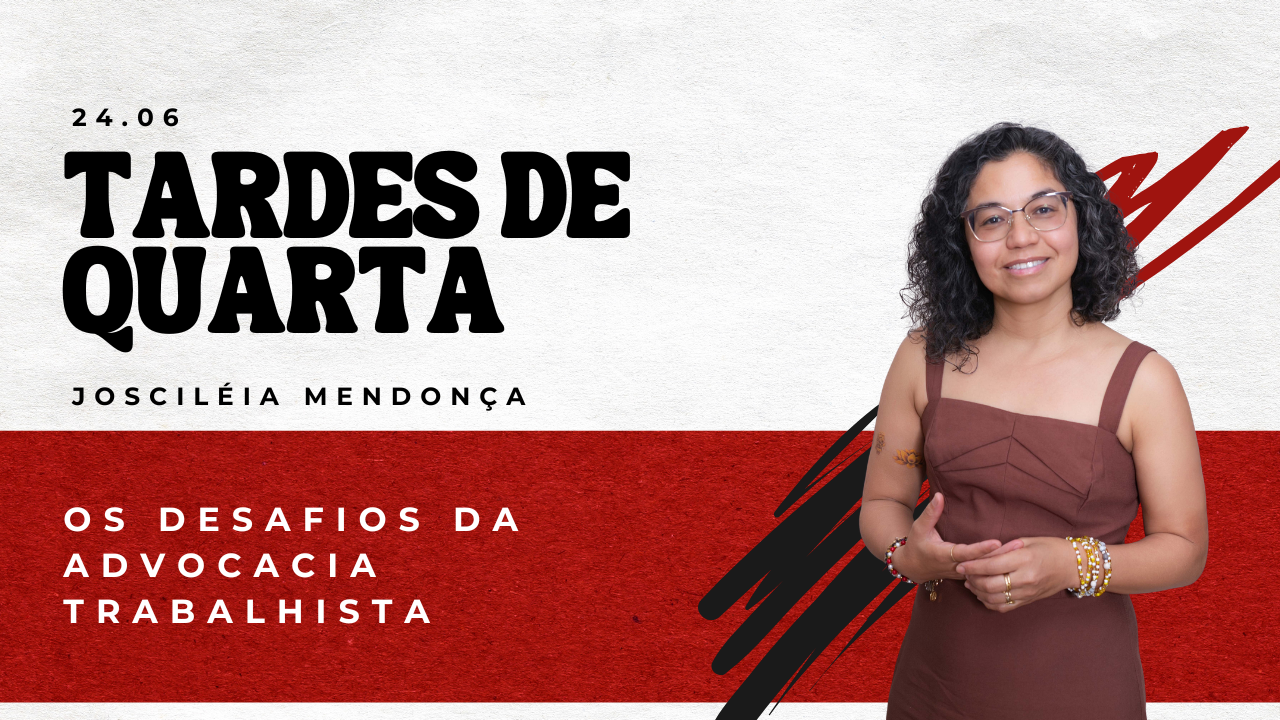 OS DESAFIOS DA ADVOCACIA TRABALHISTA NA ATUALIDADE: REFLEXÕES A PARTIR DO TARDES DE QUARTA 24-06-2026