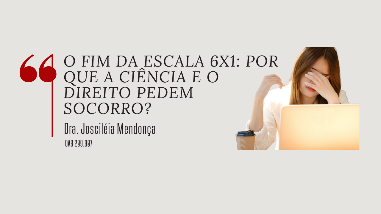 O FIM DA ESCALA 6X1: POR QUE A CIÊNCIA E O DIREITO PEDEM SOCORRO?