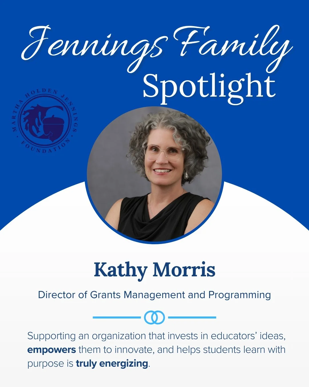 Jennings Family Spotlight: Kathy Morris
Director of Grants Management and Programming
For Kathy Morris, working in education philanthropy is more than a profession: it’s a privilege. As Director of Grants Management and Programming, she finds