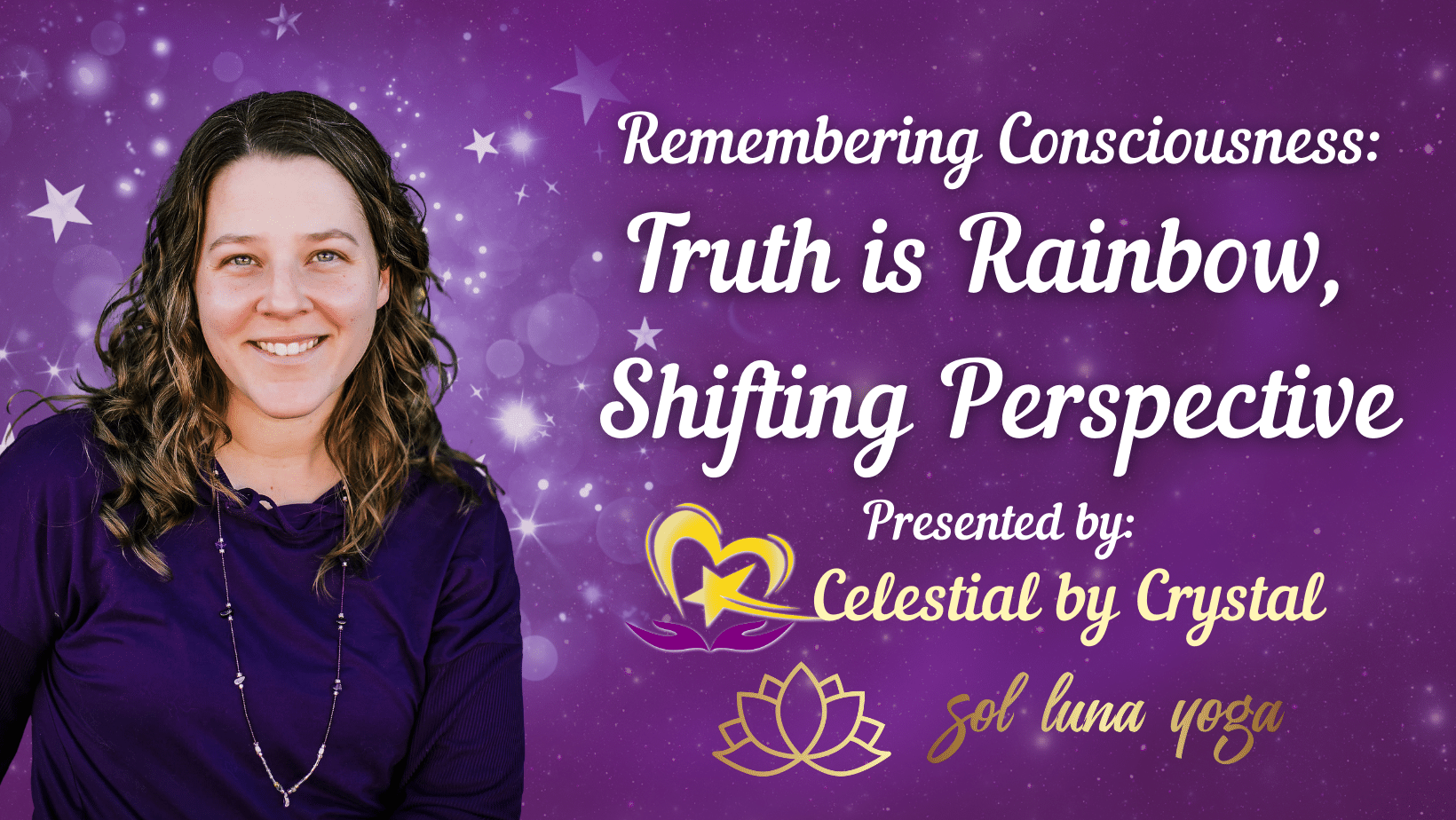 A woman with long wavy brown hair wearing a purple top and a necklace, smiling against a purple starry background. Text overlay reads: "Remembering Consciousness: Truth is Rainbow, Shifting Perspective. Presented by Celestial by Crystal, Sol Luna Yoga."