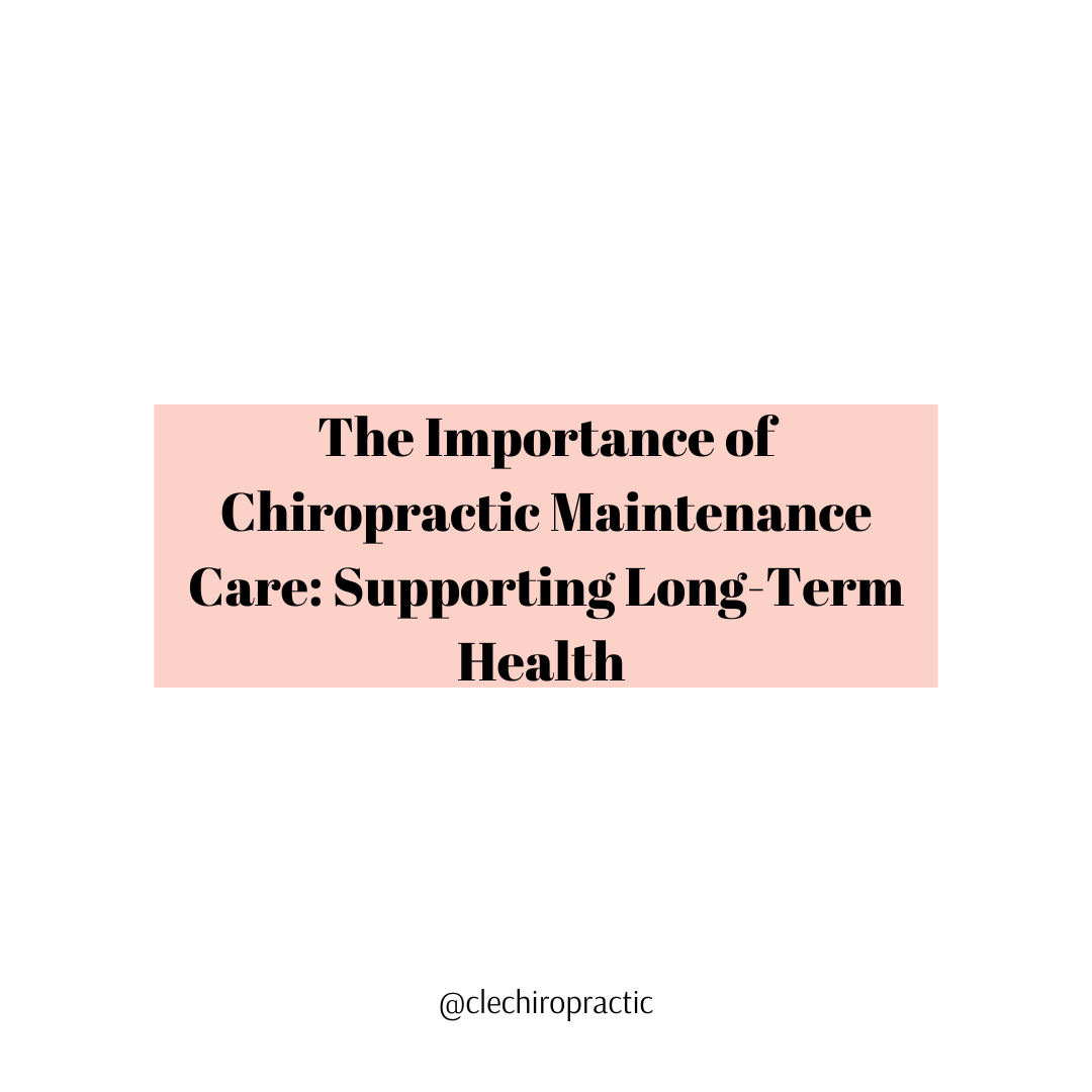The Importance of Chiropractic Maintenance Care: Supporting Long-Term Health