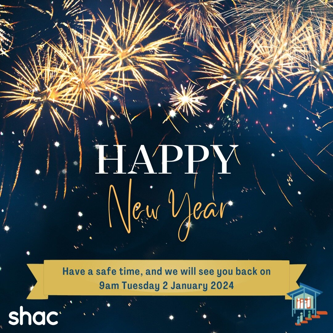 🎉 HAPPY NEW YEAR 🎉 cheers to the year ahead, and stay safe as you celebrate the New Year with your loved ones. 🎇🥳💖

We'll see you shortly - SHAC is back in action 9am Tuesday 2 January, 2024.

If you require help during this period, you can call