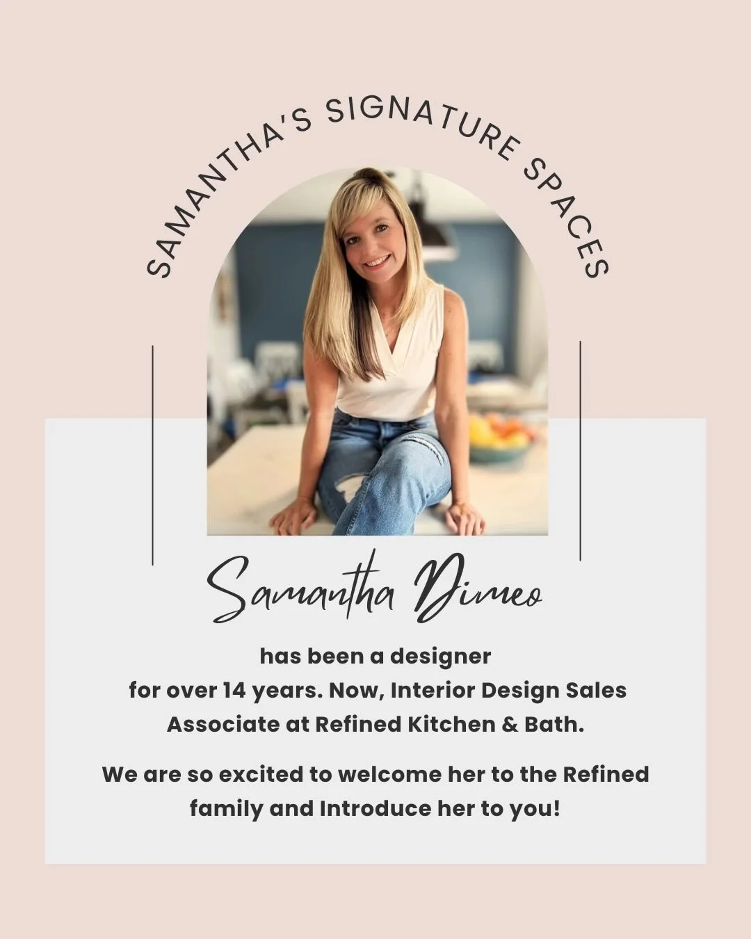 Samantha&rsquo;s Signature Spaces 🍃🌷🖌️

Curated looks using products from Refined Kitchen &amp; Bath.
 
&ldquo;Hello, my name is Samantha and I am the new Interior Design Sales Associate at Refined Kitchen &amp; Bath. I am a Residential Designer w