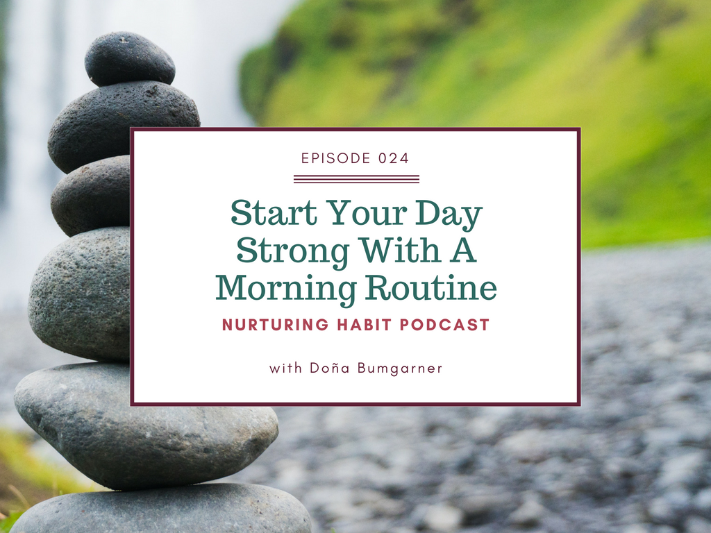 In this episode of the Nurturing Habit podcast, host Doña Bumgarner talks about how to create a customized morning routine that will fit you, your family and this season of your life.