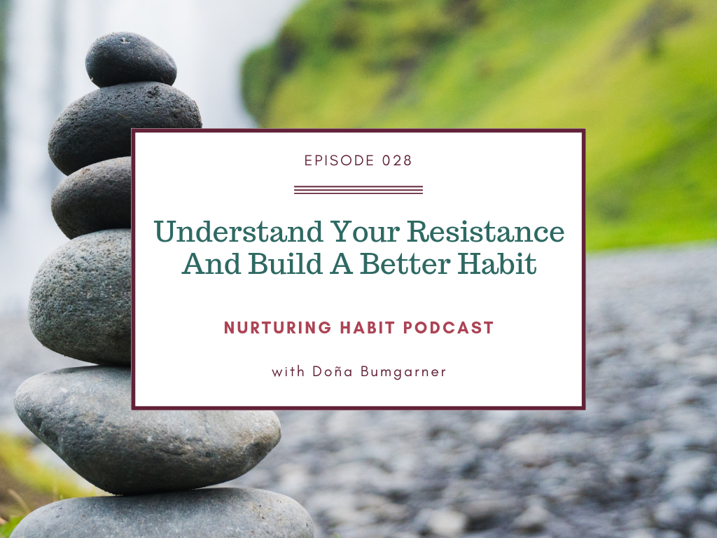 Understand your Resistance and Build a Better Habit, Nurturing Habit Podcast episode 28