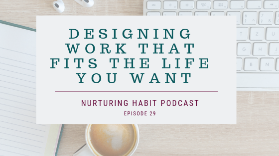 Designing entrepreneur work that fits your life - Nurturing Habit Podcast