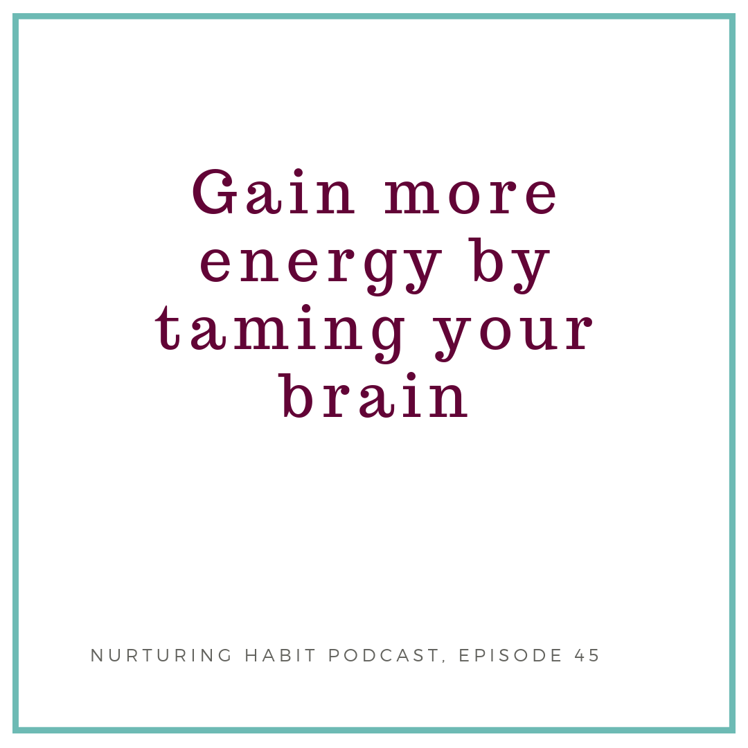 Gain more energy by taming your brain - Episode 45
