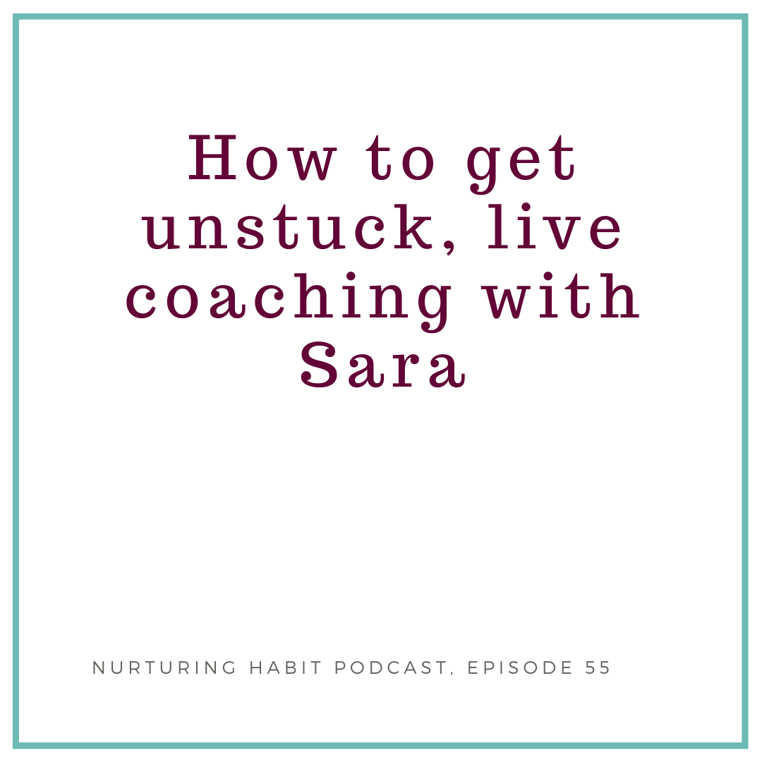 How to get unstuck, live coaching with Sara. : Episode 55